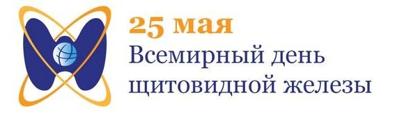 25 мая 2019 года- Всемирный день заболеваний щитовидной железы 25 мая 2019 года- Всемирный день заболеваний щитовидной железы