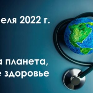 07 апреля  2022 года – Всемирный день здоровья «Наша планета, наше здоровье»